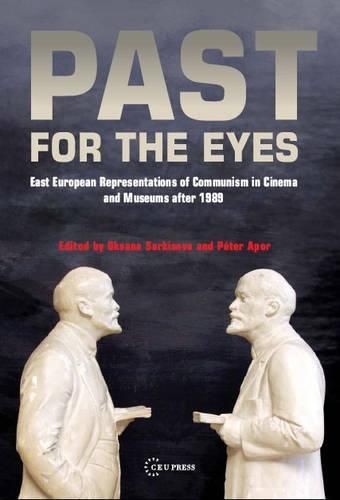 Cover image for Past for the Eyes: East European Representations of Communism in Cinema and Museums After 1989