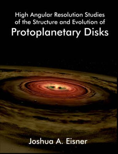 High Angular Resolution Studies of the Structure and Evolution of Protoplanetary Disks