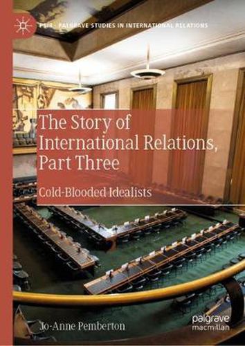 Cover image for The Story of International Relations, Part Three: Cold-Blooded Idealists