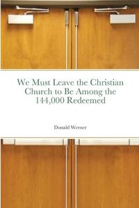 Cover image for We Must Leave the Christian Church to Be Among the 144,000 Redeemed