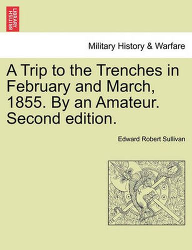 Cover image for A Trip to the Trenches in February and March, 1855. by an Amateur. Second Edition.