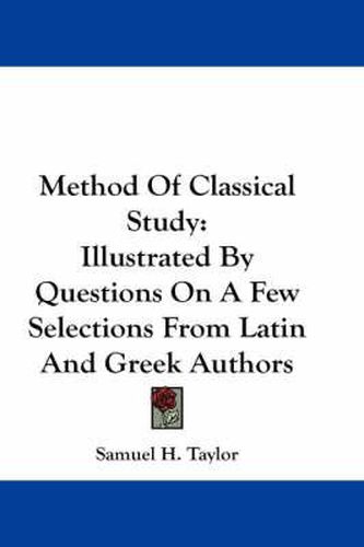 Cover image for Method of Classical Study: Illustrated by Questions on a Few Selections from Latin and Greek Authors