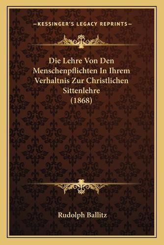 Cover image for Die Lehre Von Den Menschenpflichten in Ihrem Verhaltnis Zur Christlichen Sittenlehre (1868)