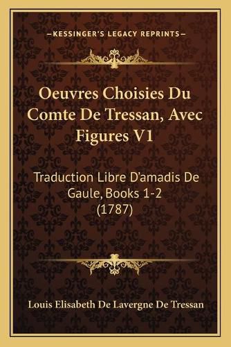 Oeuvres Choisies Du Comte de Tressan, Avec Figures V1: Traduction Libre Da Acentsacentsa A-Acentsa Acentsamadis de Gaule, Books 1-2 (1787)