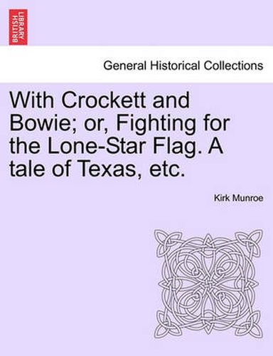 Cover image for With Crockett and Bowie; Or, Fighting for the Lone-Star Flag. a Tale of Texas, Etc.