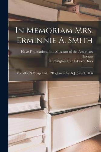 In Memoriam Mrs. Erminnie A. Smith: Marcellus, N.Y., April 26, 1837 - Jersey City, N.J., June 9, L886