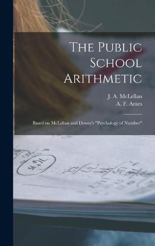 The Public School Arithmetic [microform]: Based on McLellan and Dewey's Psychology of Number