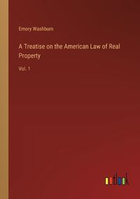 Cover image for A Treatise on the American Law of Real Property