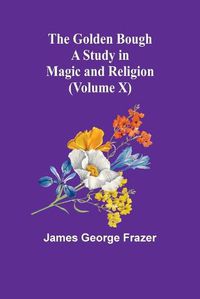 Cover image for The Golden Bough: A Study in Magic and Religion (Volume X)