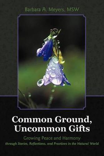 Cover image for Common Ground, Uncommon Gifts: Growing Peace and Harmony Through Stories, Reflections, and Practices in the Natural World