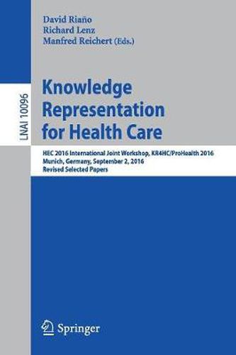Cover image for Knowledge Representation for Health Care: HEC 2016 International Joint Workshop, KR4HC/ProHealth 2016, Munich, Germany, September 2, 2016, Revised Selected Papers