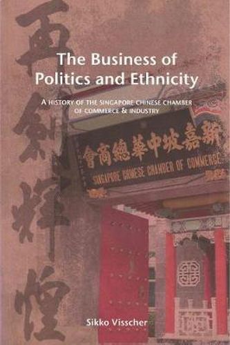 Cover image for The Business of Politics and Ethnicity: A History of the Singapore Chinese Chamber of Commerce and Industry