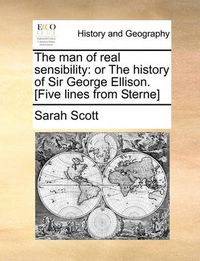 Cover image for The Man of Real Sensibility: Or the History of Sir George Ellison. [Five Lines from Sterne]