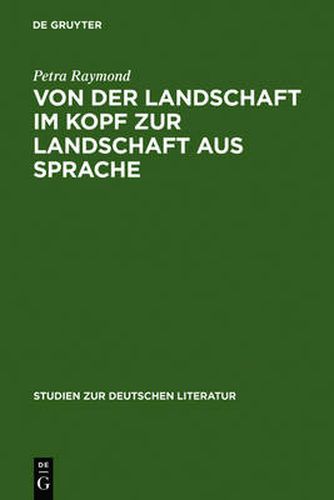 Cover image for Von Der Landschaft Im Kopf Zur Landschaft Aus Sprache: Die Romantisierung Der Alpen in Den Reiseschilderungen Und Die Literarisierung Des Gebirges in Der Erzahlprosa Der Goethezeit