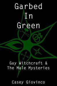 Cover image for Garbed In Green: Gay Witchcraft & The Male Mysteries