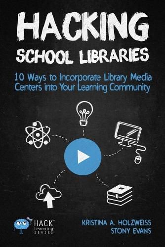 Cover image for Hacking School Libraries: 10 Ways to Incorporate Library Media Centers into Your Learning Community