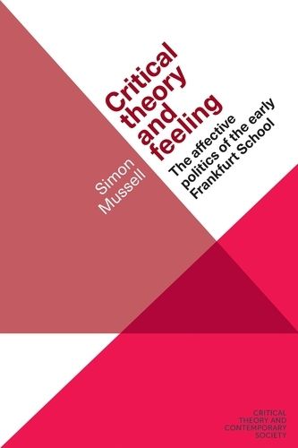 Cover image for Critical Theory and Feeling: The Affective Politics of the Early Frankfurt School