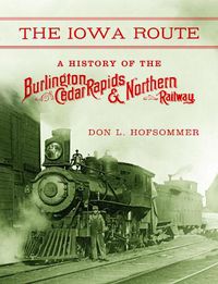 Cover image for The Iowa Route: A History of the Burlington, Cedar Rapids & Northern Railway