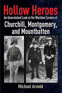 Cover image for Hollow Heroes: An Unvarnished Look at the Wartime Careers of Churchill, Montgomery and Mountbatten