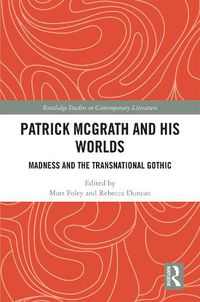 Cover image for Patrick McGrath and his Worlds: Madness and the Transnational Gothic