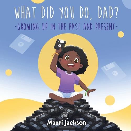 Cover image for What Did You Do, Dad?: Growing up in the Past and Present