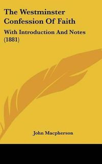 Cover image for The Westminster Confession of Faith: With Introduction and Notes (1881)