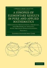 Cover image for A Synopsis of Elementary Results in Pure and Applied Mathematics: Volume 2: Containing Propositions, Formulae, and Methods of Analysis, with Abridged Demonstrations