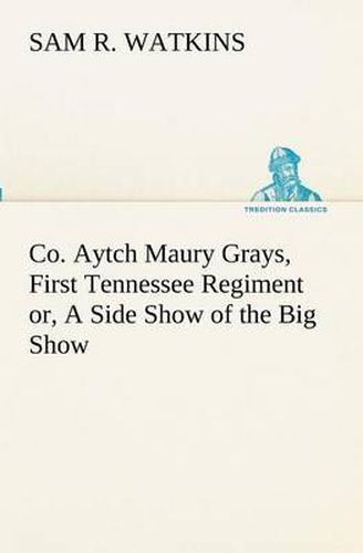 Cover image for Co. Aytch Maury Grays, First Tennessee Regiment or, A Side Show of the Big Show