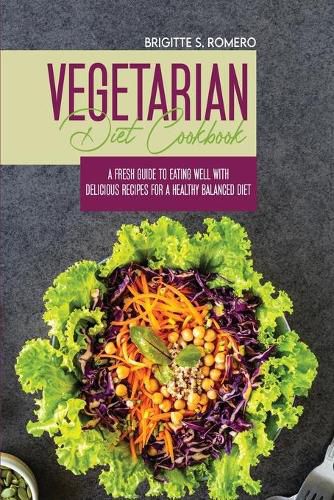 Cover image for Vegetarian Diet Cookbook: A Fresh Guide to Eating Well with Delicious Recipes for a Healthy Balanced Diet