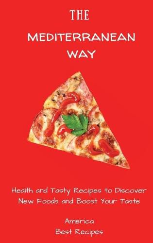 The Mediterranean Way: Health and Tasty Recipes to Discover New Foods and Boost Your Taste