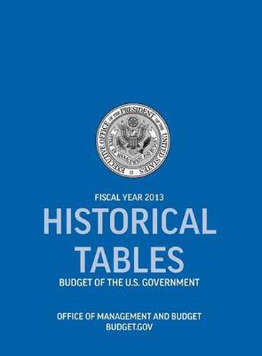 Cover image for Historical Tables: Budget of the U.S. Government Fiscal Year 2013 (Historical Tables Budget of the United States Government)