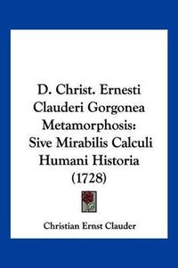 Cover image for D. Christ. Ernesti Clauderi Gorgonea Metamorphosis: Sive Mirabilis Calculi Humani Historia (1728)