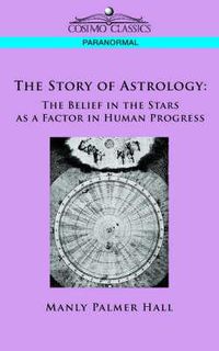 Cover image for The Story of Astrology: The Belief in the Stars as a Factor in Human Progress