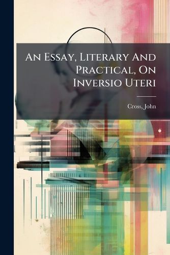 Cover image for An Essay, Literary and Practical, on Inversio Uteri