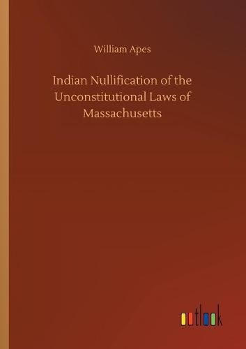 Cover image for Indian Nullification of the Unconstitutional Laws of Massachusetts