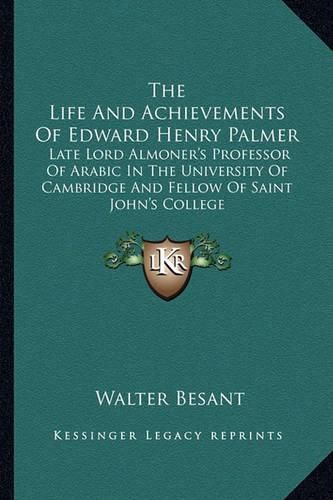 Cover image for The Life and Achievements of Edward Henry Palmer: Late Lord Almoner's Professor of Arabic in the University of Cambridge and Fellow of Saint John's College