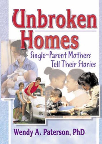 Cover image for Unbroken Homes: Single-Parent Mothers Tell Their Stories