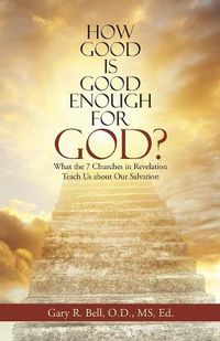 Cover image for How Good Is Good Enough for God?: What the 7 Churches in Revelation Teach Us About Our Salvation