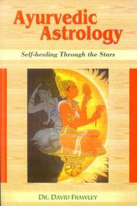 Cover image for Ayurvedic Astrology: Self Healing Through the Stars