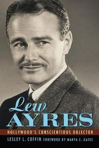 Cover image for Lew Ayres: Hollywood's Conscientious Objector