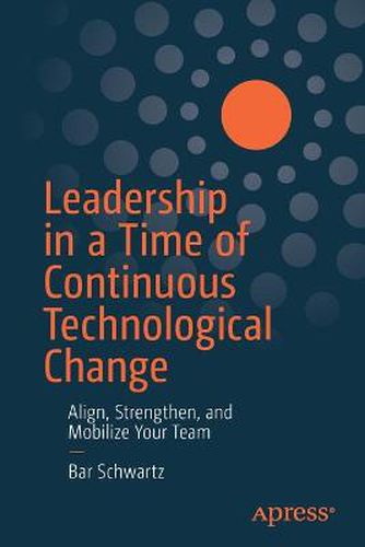 Cover image for Leadership in a Time of Continuous Technological Change: Align, Strengthen, and Mobilize Your Team