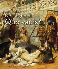 Cover image for Nel Segno Di Quo Vadis?: Roma AI Tempi Di Nerone E Dei Primni Martiri Nelle Opere Di Sienkiewicz, Siemiradzky, Styka E Smuglewicz