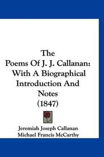 The Poems of J. J. Callanan: With a Biographical Introduction and Notes (1847)