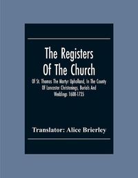 Cover image for The Registers Of The Church Of St. Thomas The Martyr Upholland, In The County Of Lancaster Christenings, Burials And Weddings 1600-1735