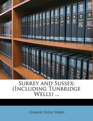 Surrey and Sussex: Including Tunbridge Wells ...