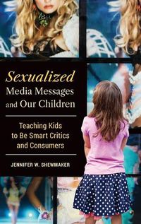 Cover image for Sexualized Media Messages and Our Children: Teaching Kids to Be Smart Critics and Consumers