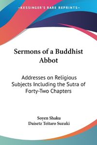 Cover image for Sermons of a Buddhist Abbot: Addresses on Religious Subjects Including the Sutra of Forty-Two Chapters