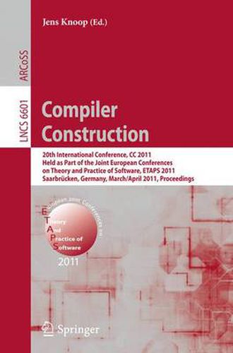 Cover image for Compiler Construction: 20th International Conference, CC 2011, Held as Part of the Joint European Conference on Theory and Practice of Software, ETAPS 2011, Saarbrucken, Germany, March 26--April 3, 2011, Proceedings
