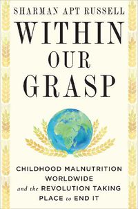 Cover image for Within Our Grasp: Childhood Malnutrition Worldwide and the Revolution Taking Place to End It