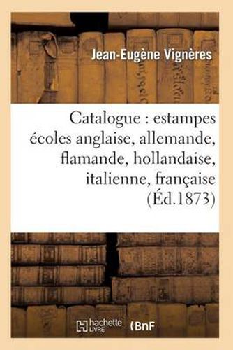 Catalogue: Estampes Ecoles Anglaise, Allemande, Flamande, Hollandaise, Italienne, Francaise